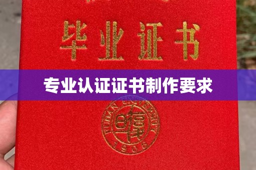 六盘水专业认证证书制作要求