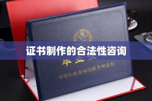 六盘水证书制作的合法性咨询