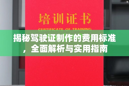 六盘水揭秘驾驶证制作的费用标准，全面解析与实用指南