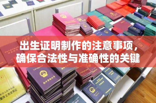 六盘水出生证明制作的注意事项，确保合法性与准确性的关键步骤