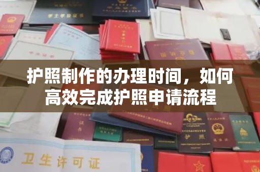 六盘水护照制作的办理时间，如何高效完成护照申请流程