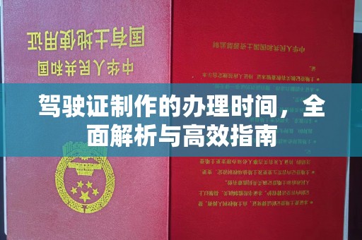 六盘水驾驶证制作的办理时间，全面解析与高效指南